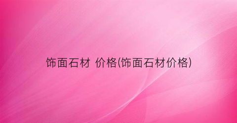 饰面石材 价格(饰面石材价格)